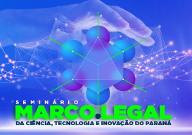 Governo do Estado promove Seminário Marco Legal da Ciência, Tecnologia e Inovação do Paraná