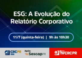 Representantes do IESBA e do Comitê Brasileiro de Pronunciamentos de Sustentabilidade palestram em live do CRCPR, no dia 11, sobre “ESG: a Evolução do Relatório Corporativo”