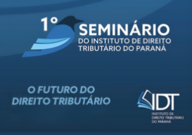 Instituto de Direito Tributário do Paraná promove seminário sobre “O Futuro do Direito Tributário” 