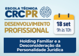 No próximo dia 18, a Escola Técnica CRCPR abordará “Holding Familiar e a Desconsideração da Personalidade Jurídica”