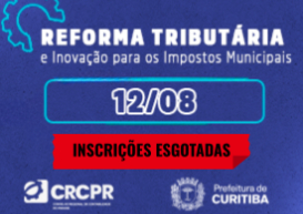 Inscrições esgotadas para evento do CRCPR e Prefeitura de Curitiba sobre Reforma Tributária e Inovação Municipal