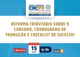 Escola Técnica CRCPR da próxima quarta (15) abordará “Reforma Tributária sobre o Consumo, Cronograma de Transição e Checklist de Sucesso!”