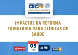 Escola Técnica CRCPR da próxima quarta (5) abordará “Impactos da Reforma Tributária para Clínicas de Saúde”