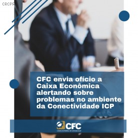 CFC envia ofício à Caixa cobrando solução para problemas do Conectividade ICP